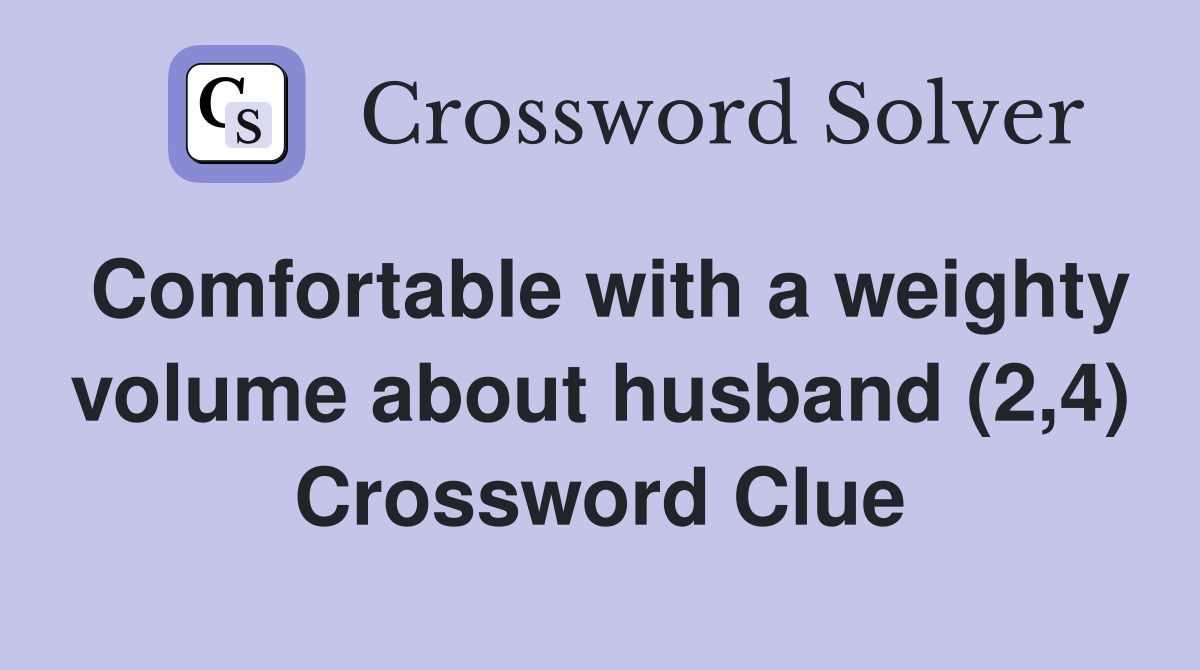 Comfortable with a weighty volume about husband (2,4) Crossword Clue